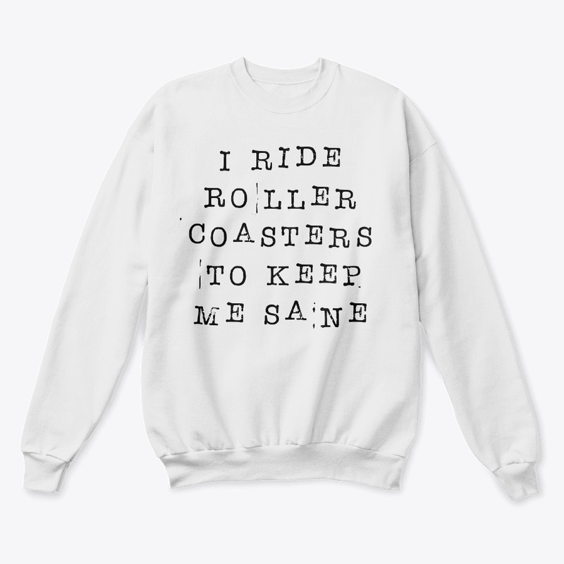 I Ride Roller Coasters To Keep Me Sane
