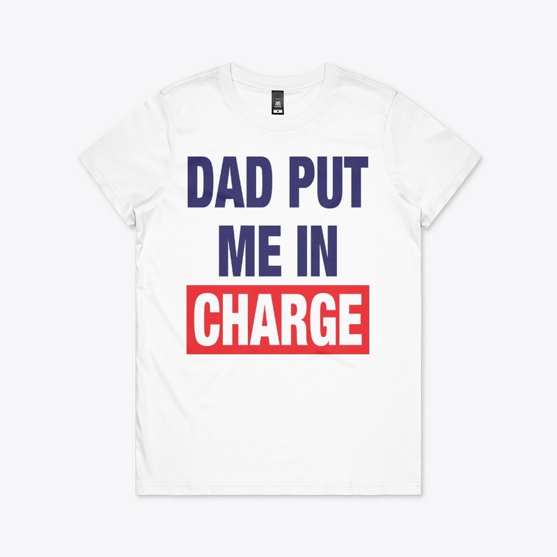 Dad Put Me In Charge Shirt