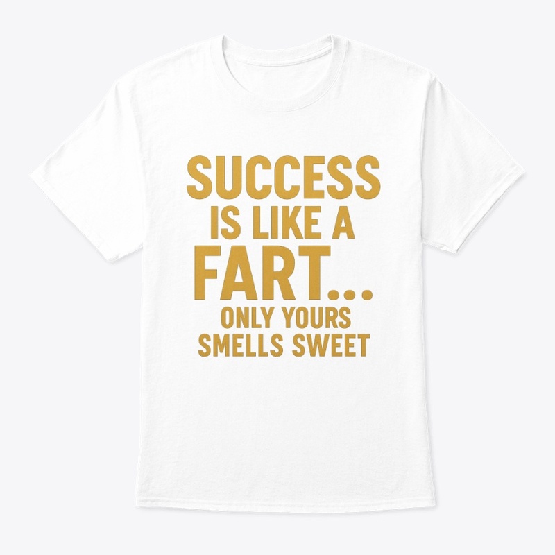 Success Is Like a Fart T-Shirt