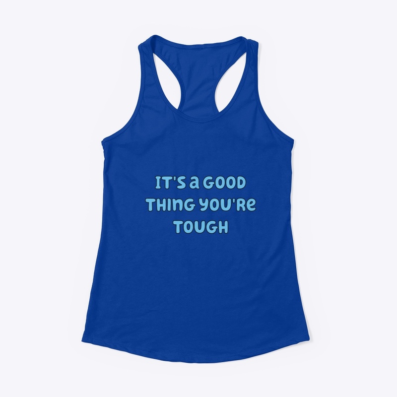 It's a good thing you're tough