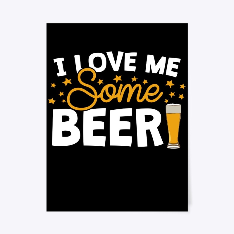 I Love Me Some BEER! I Want You To Know!