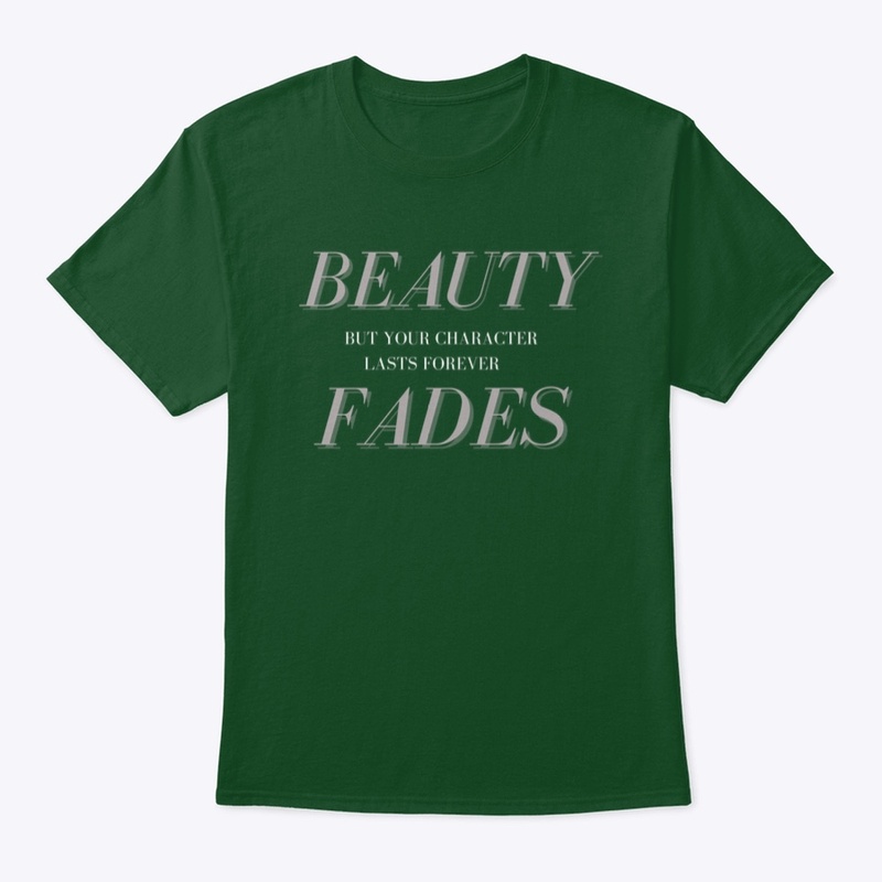 BEAUTY FADES, CHARACTER LASTS FOREVER