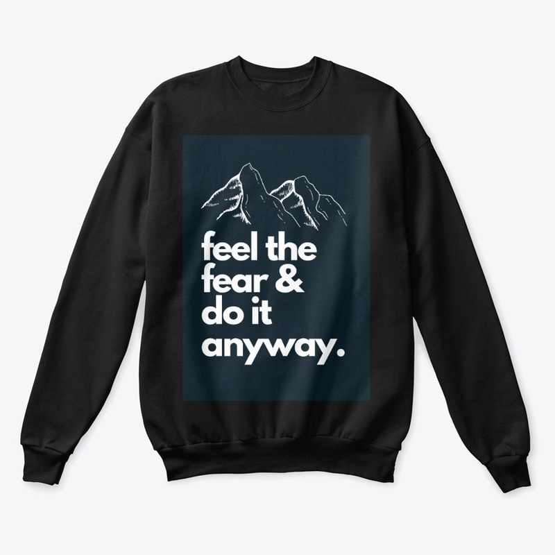 Feel The Fear Do It Anyway.
