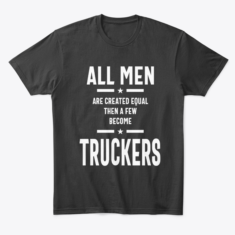 Men Are Created Equal Become Truckers