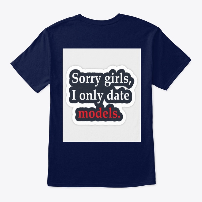 SORRY GIRLS I ONLY DATE "MODELS"