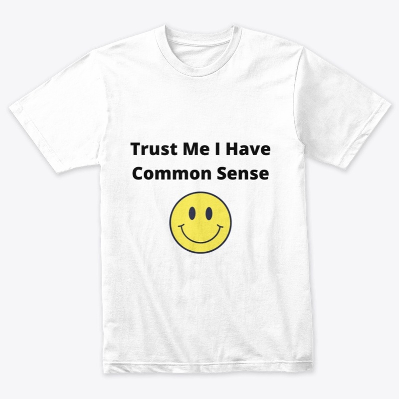 Trust Me I Have Common Sence 