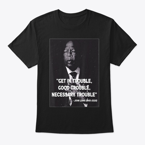 Congressman John Lewis Get In Good  Black T-Shirt Front