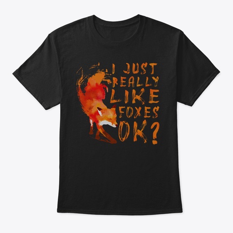 I Just Really Like Foxes Ok  Cute Fox Gi Black T-Shirt Front