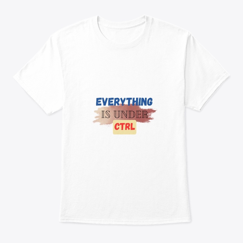 Everything is under control t shirts 
