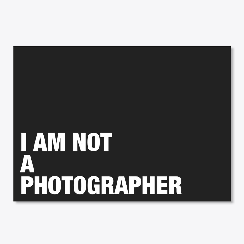 I AM NOT A PHOTOGRAPHER