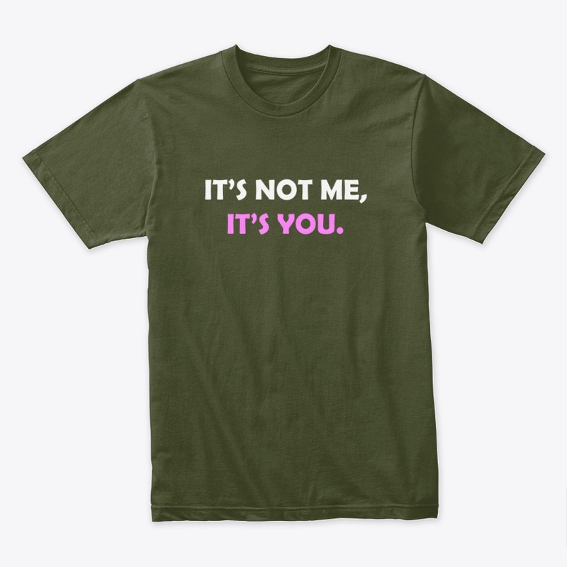 IT'S NOT ME, IT'S YOU T-SHIRT & HOODIE