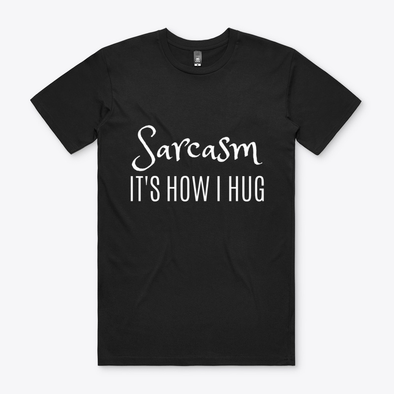 Sarcasm It's How I Hug