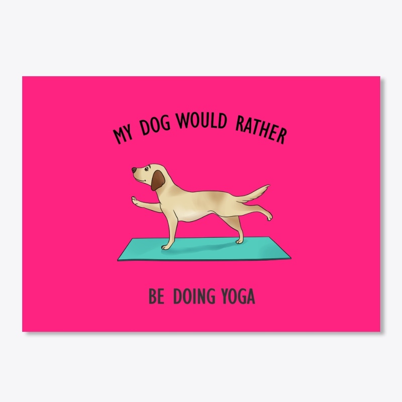 My Dog Would Rather Be Doing Yoga