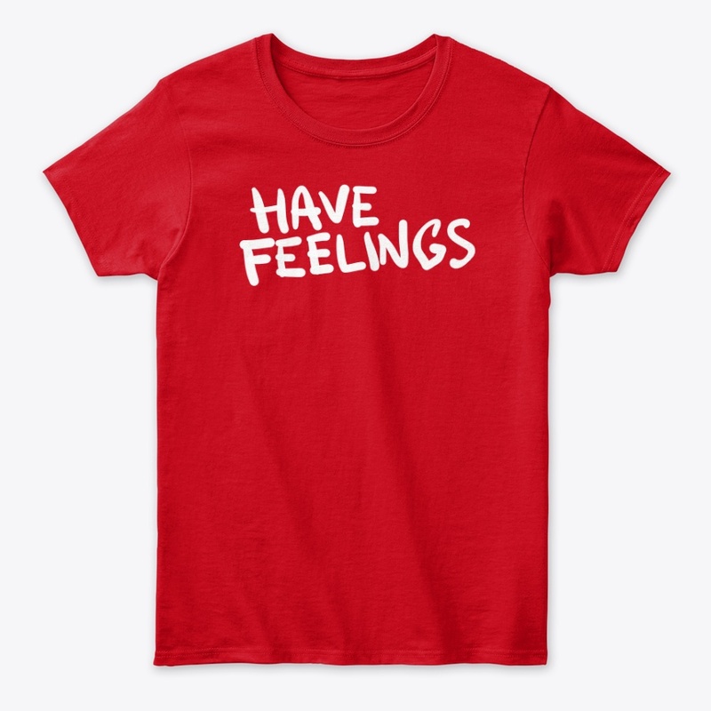 Have feelings!