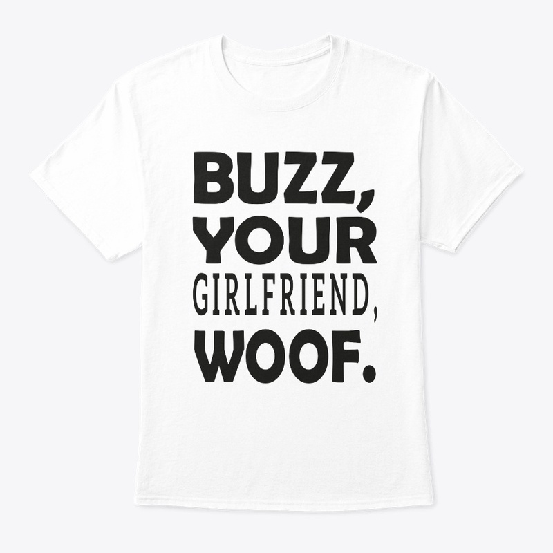 buzz your girlfriend woof tee
