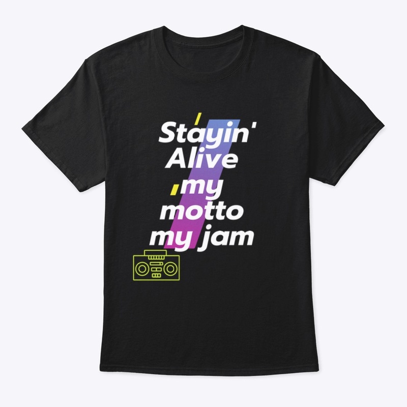 Stayin' Alive my motto my jam