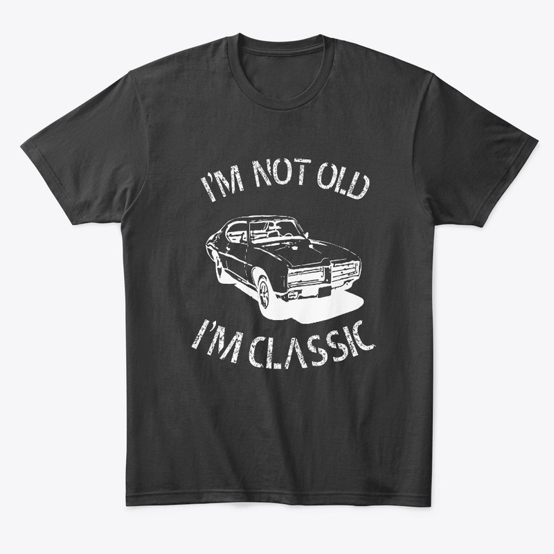 I AM NOT OLD I M CLASSIC