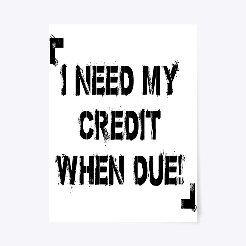 I Need My Credit When Due!