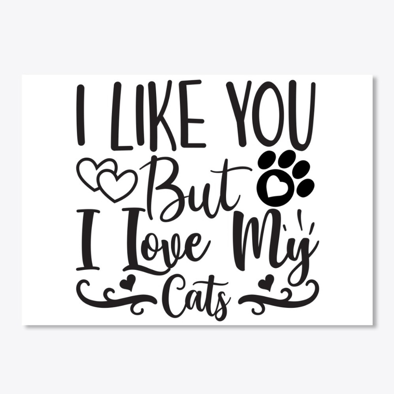 I Like You But I Love My Cat