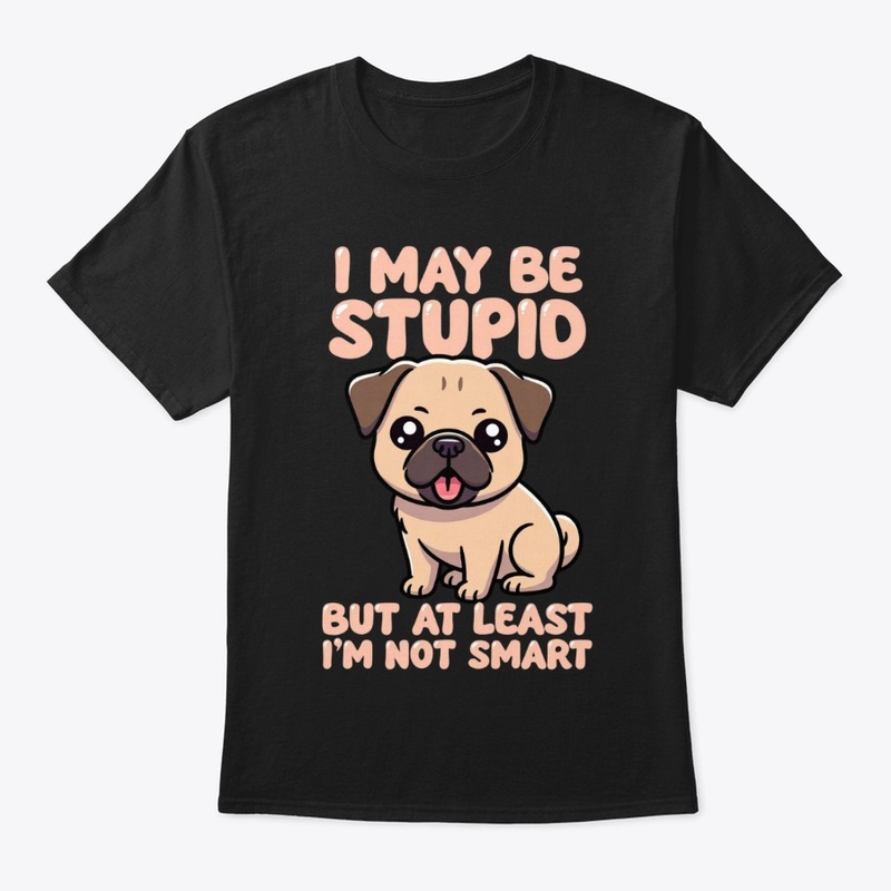 Stupid But Not Smart Pug