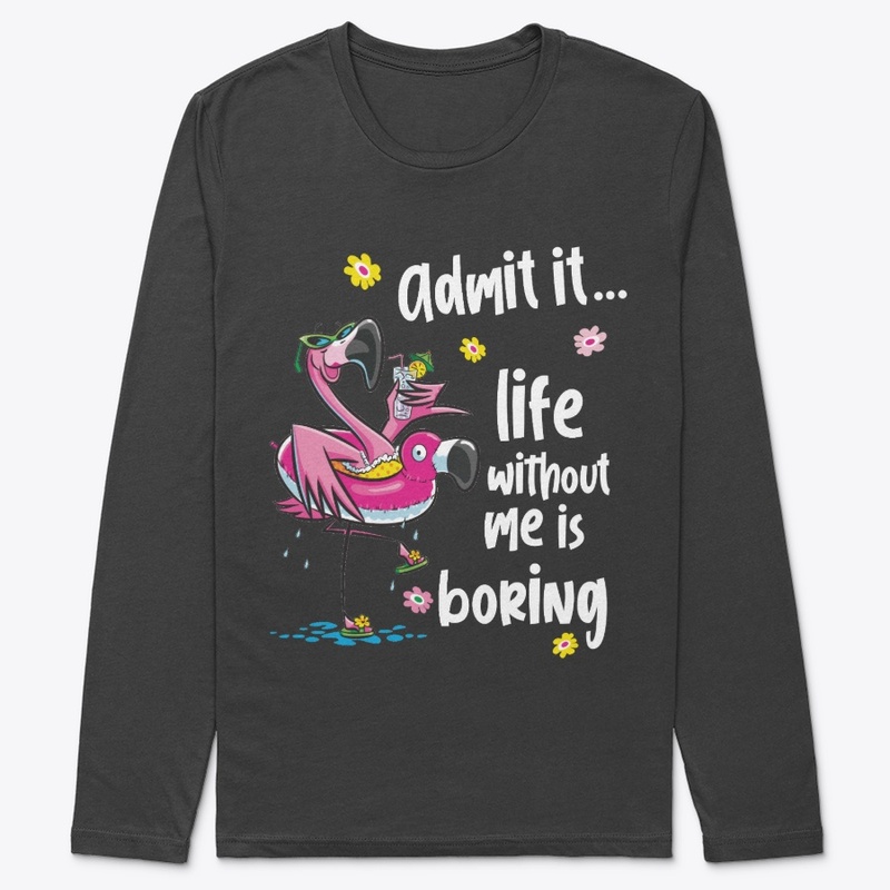 Admit it...  life without me is boring