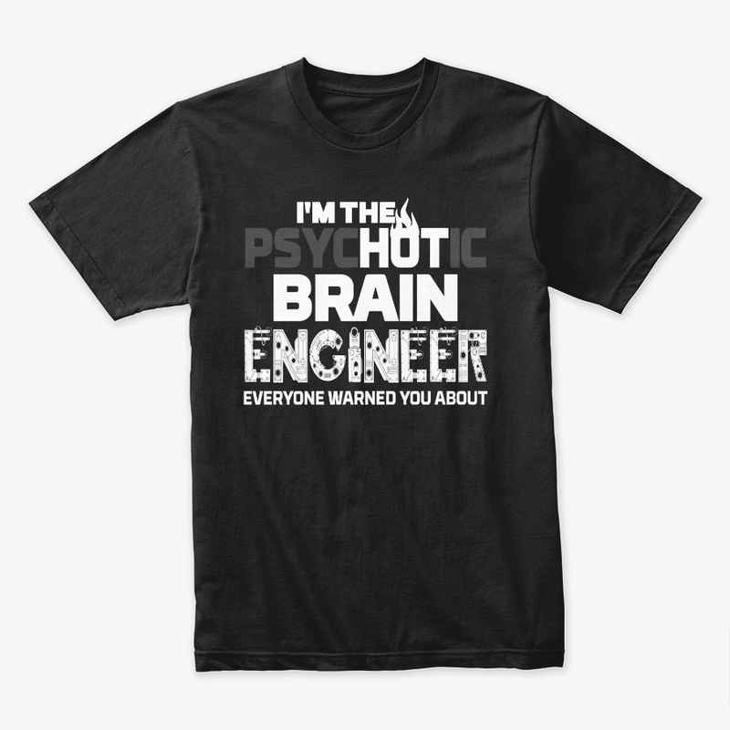 I am the Psychotic Brain Engineer