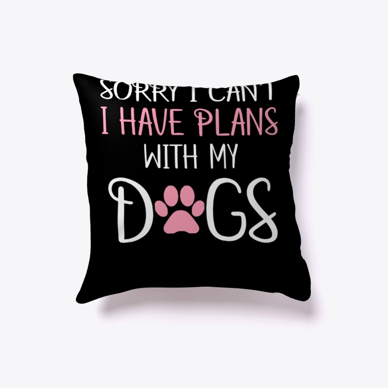 Sorry I Can't I Have Plans With My Dogs 