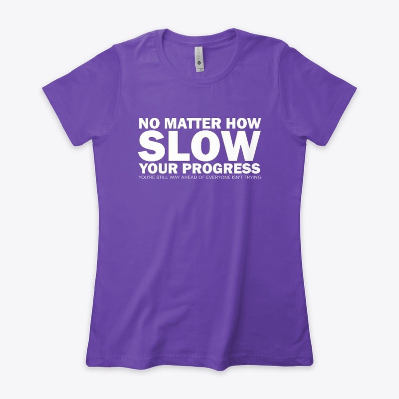 NO MATTER HOW SLOW YOUR PROGRESS