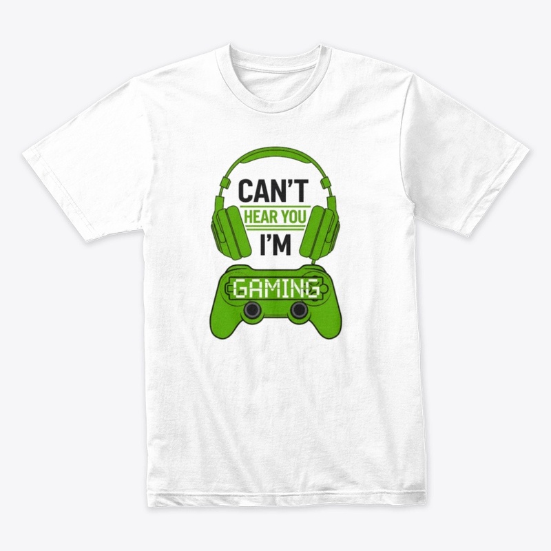 Can't Hear You, I'm Gaming T-shirt 