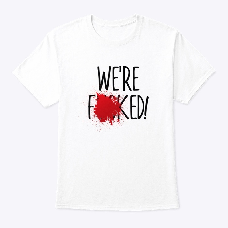 We're F*cked!