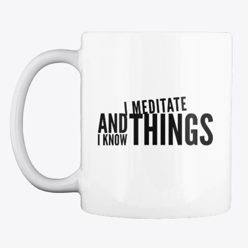 I  Meditate and I know Things