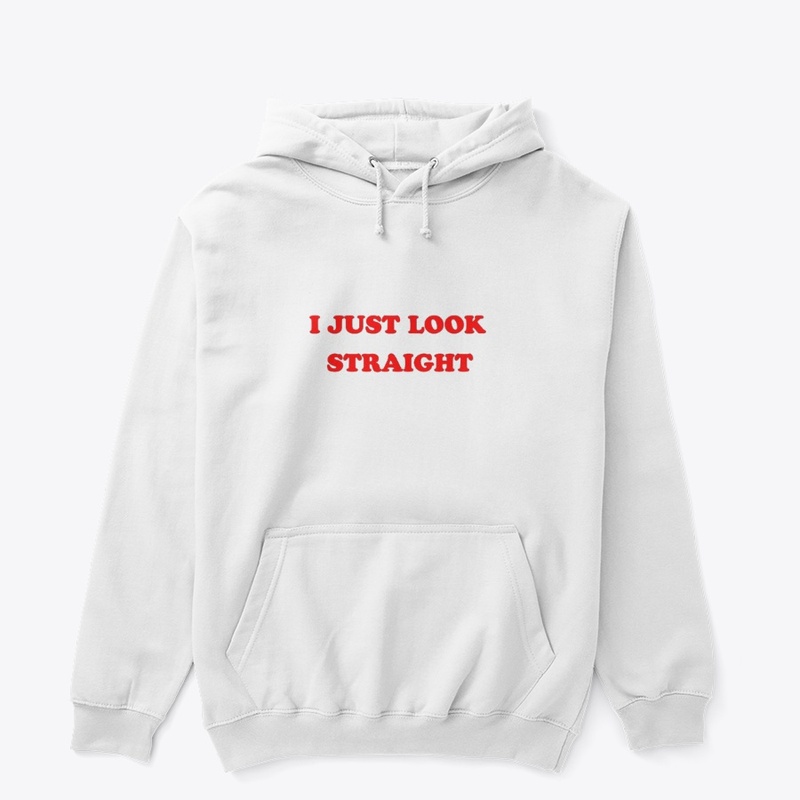 I just look straight