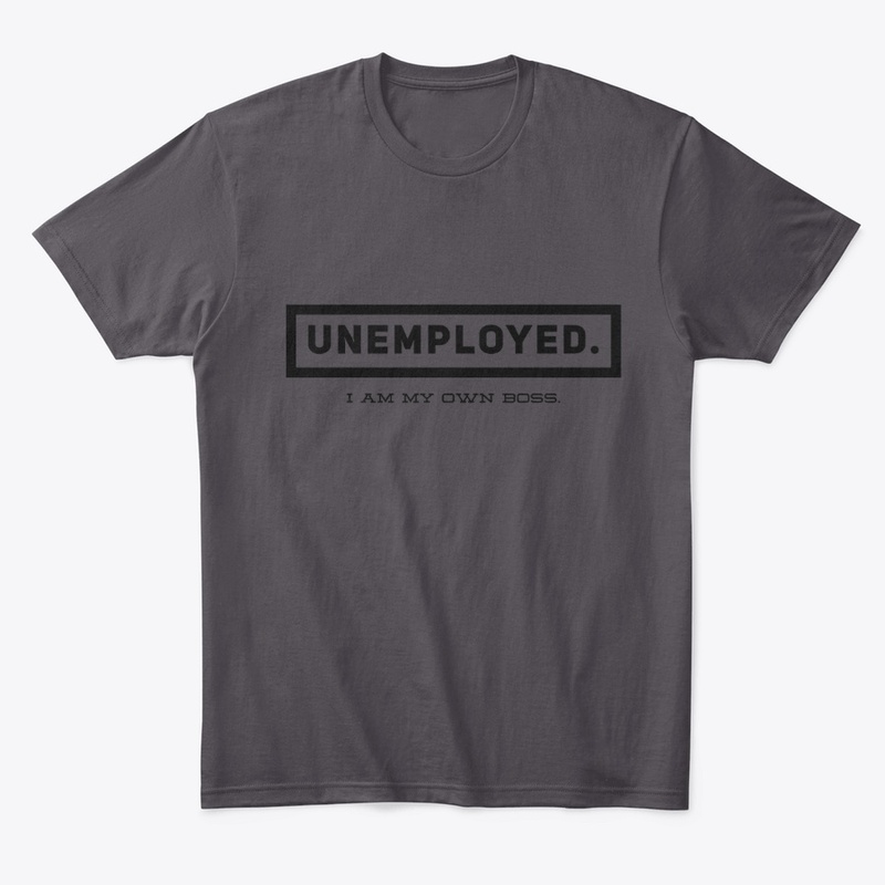 Unemployed. I am my own boss.