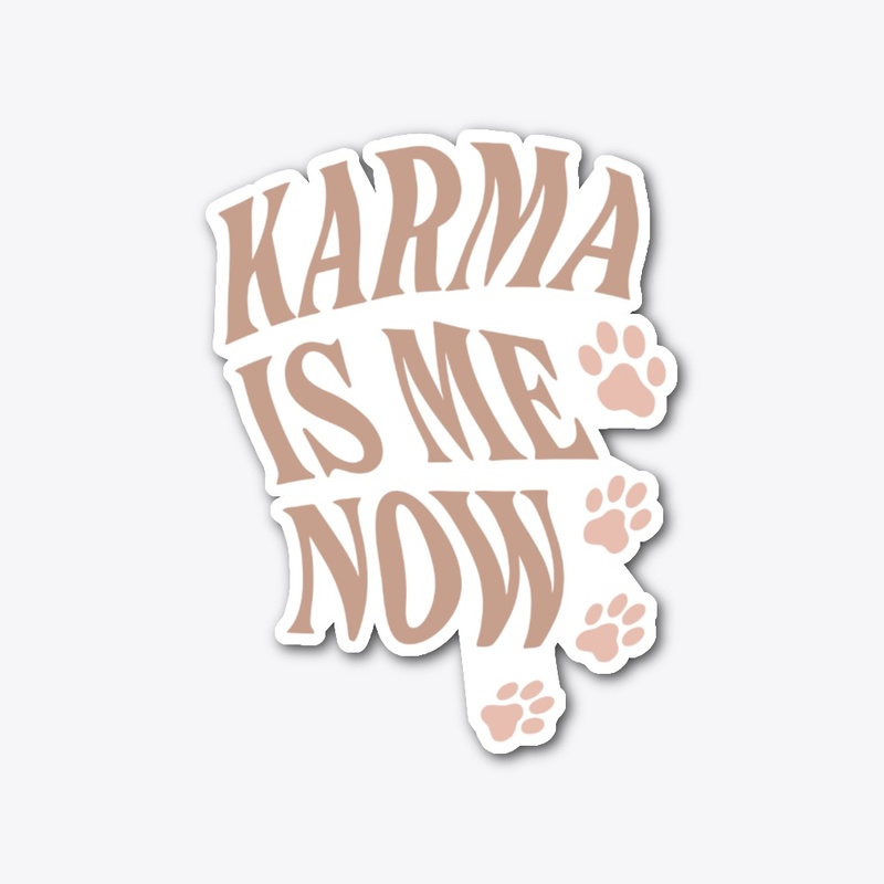 Karma Is Me Now Sassy Cat Gift