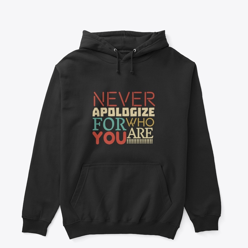 Never Apologize for who you are