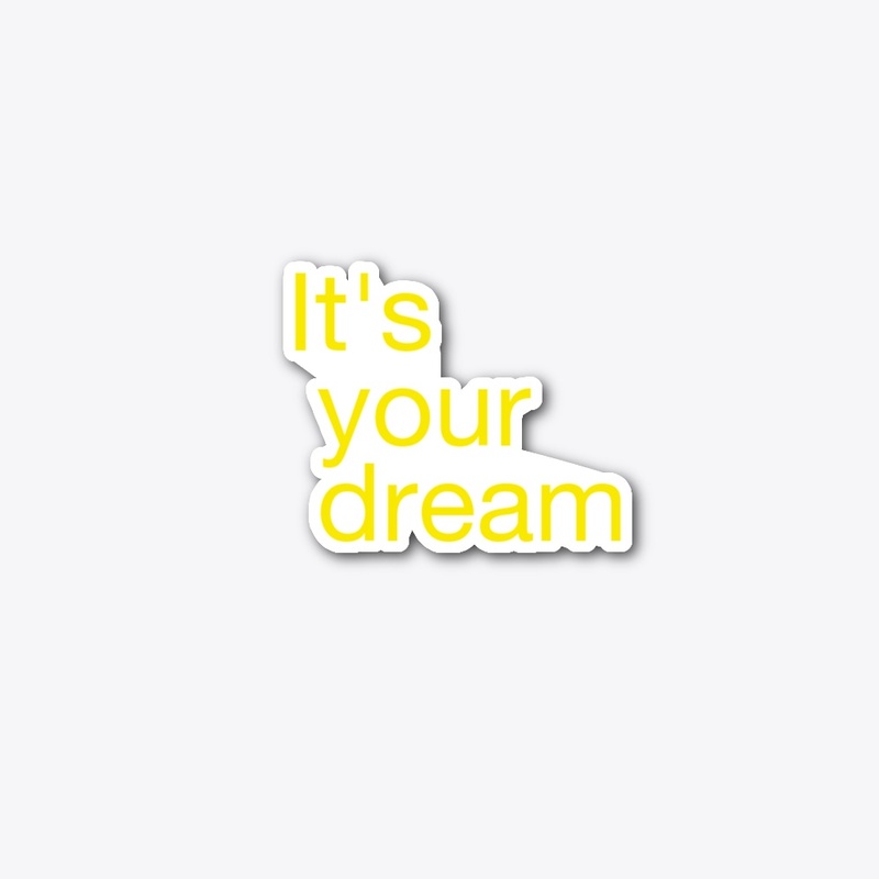 It's your dream