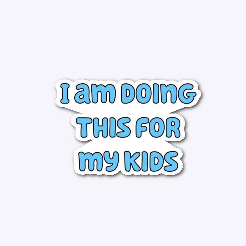 I am doing this for my kids