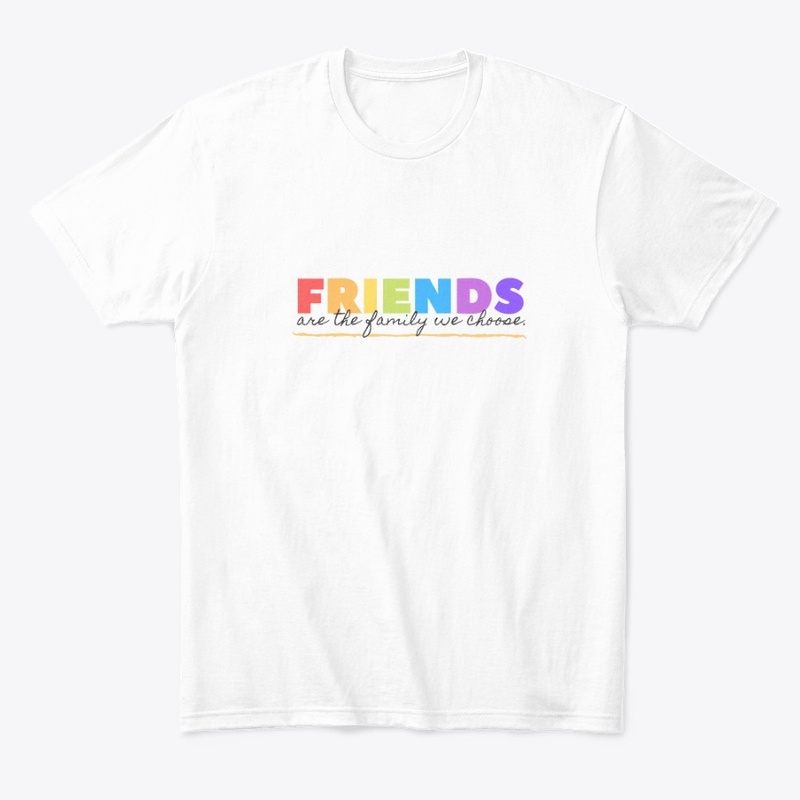 Friends are the family we choose T-Shirt