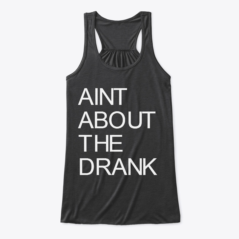 AINT ABOUT THE DRANK WEAR