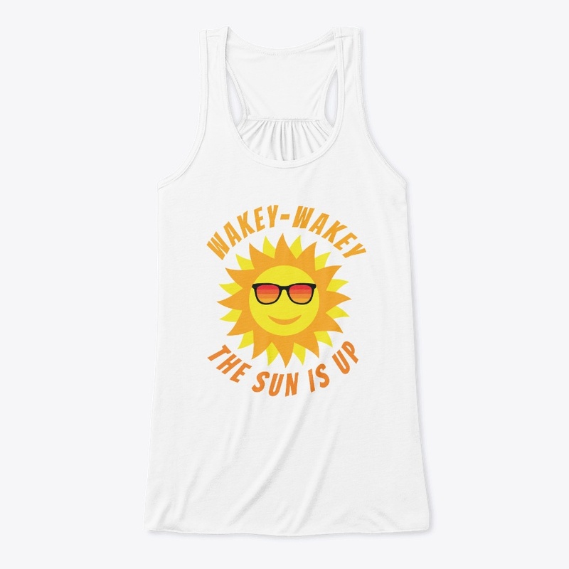Wakey Wakey the Sun Is Up Let's Go