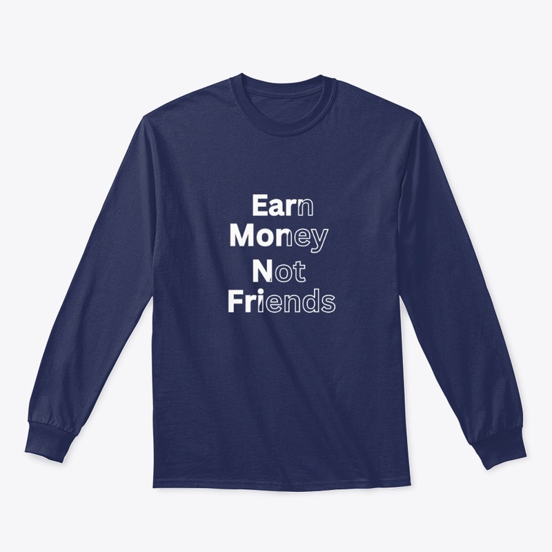 Earn money not friends 