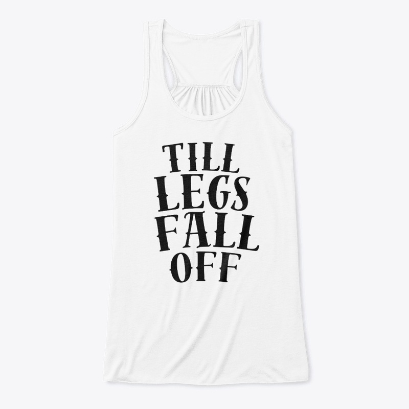 TILL LEGS FALL OFF