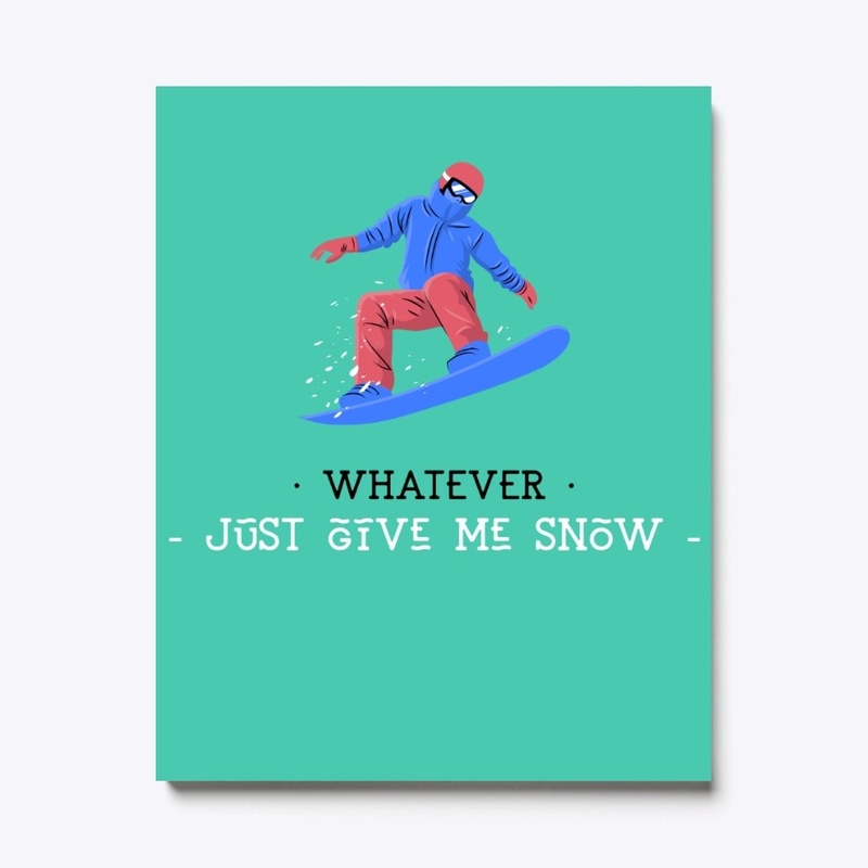 Whatever, Just give me snow