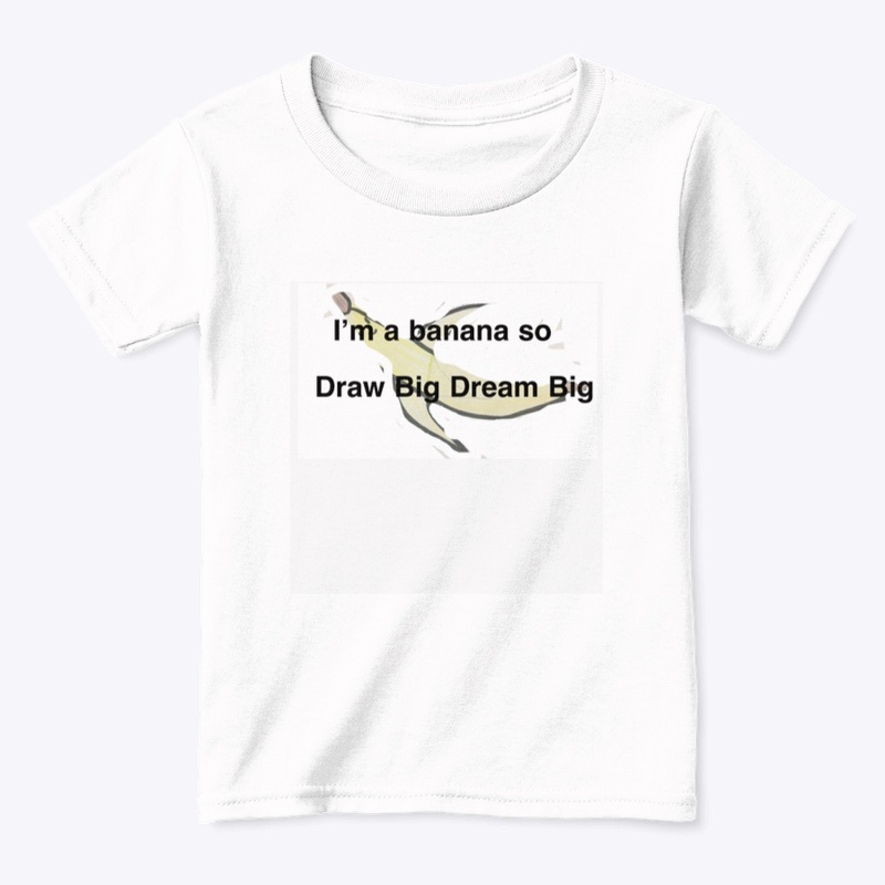 I’m A Banana So Draw Big Dream Big