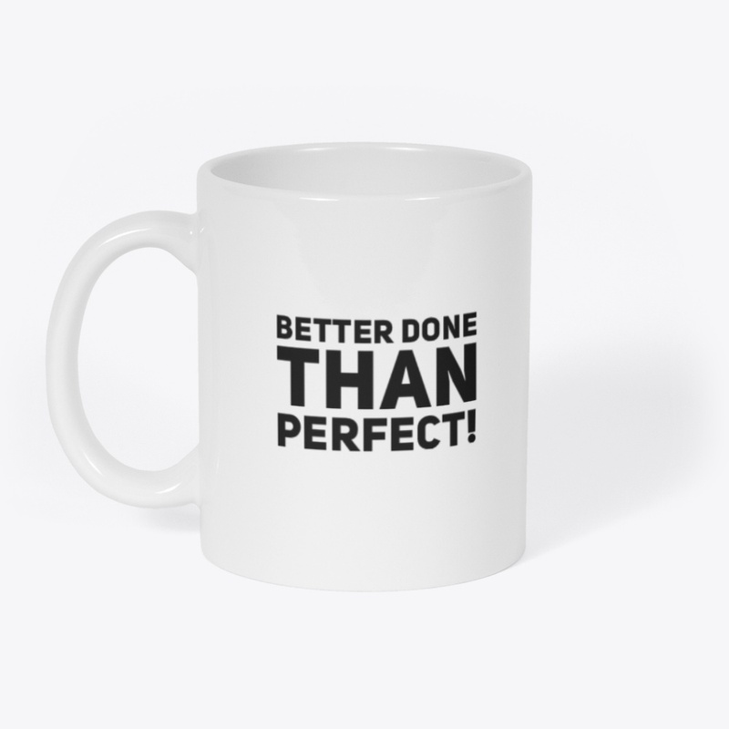 Better done than perfect