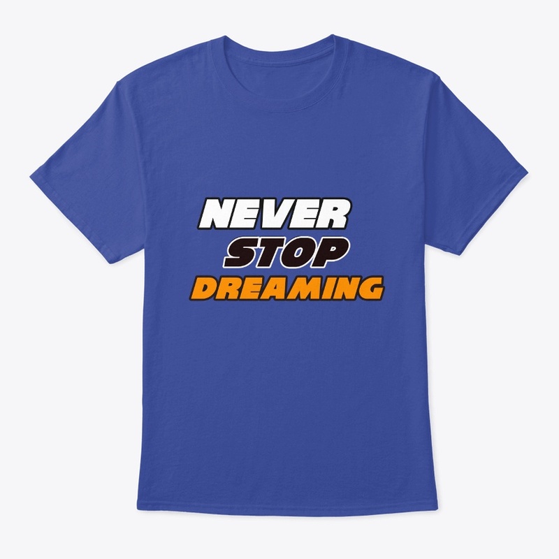 Never Stop Dreaming T-Shirts