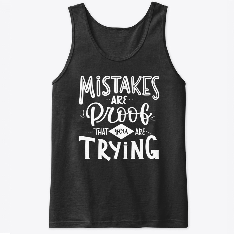 Mistakes Are proof that you are Trying