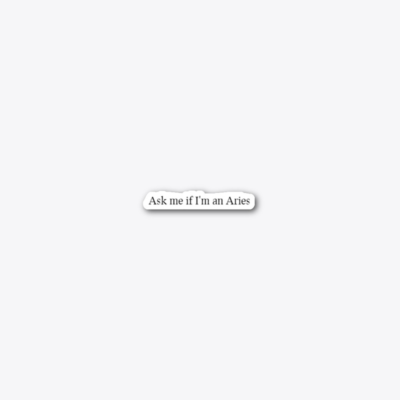 Ask me if I'm an Aries