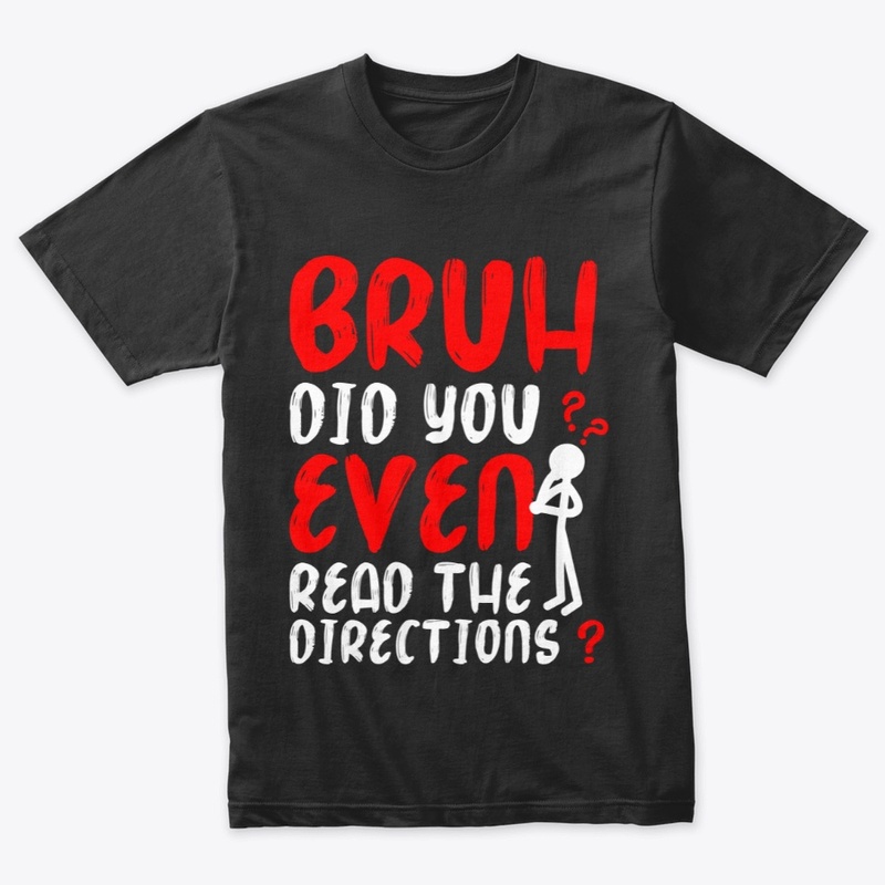 Bruh Did You Even Read The Directions 