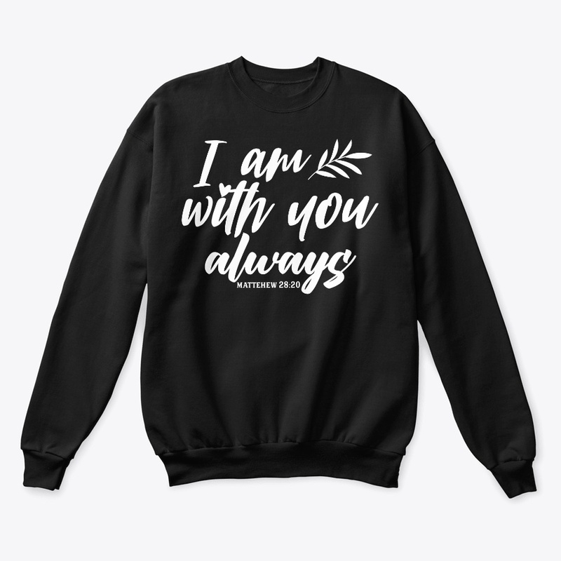 I AM WITH ME YOU ALWAYS - MATTHEW 28:20
